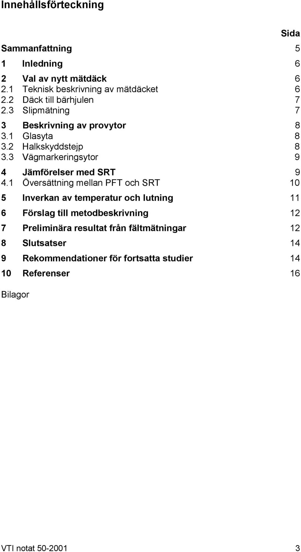 3 Vägmarkeringsytor 9 4 Jämförelser med SRT 9 4.