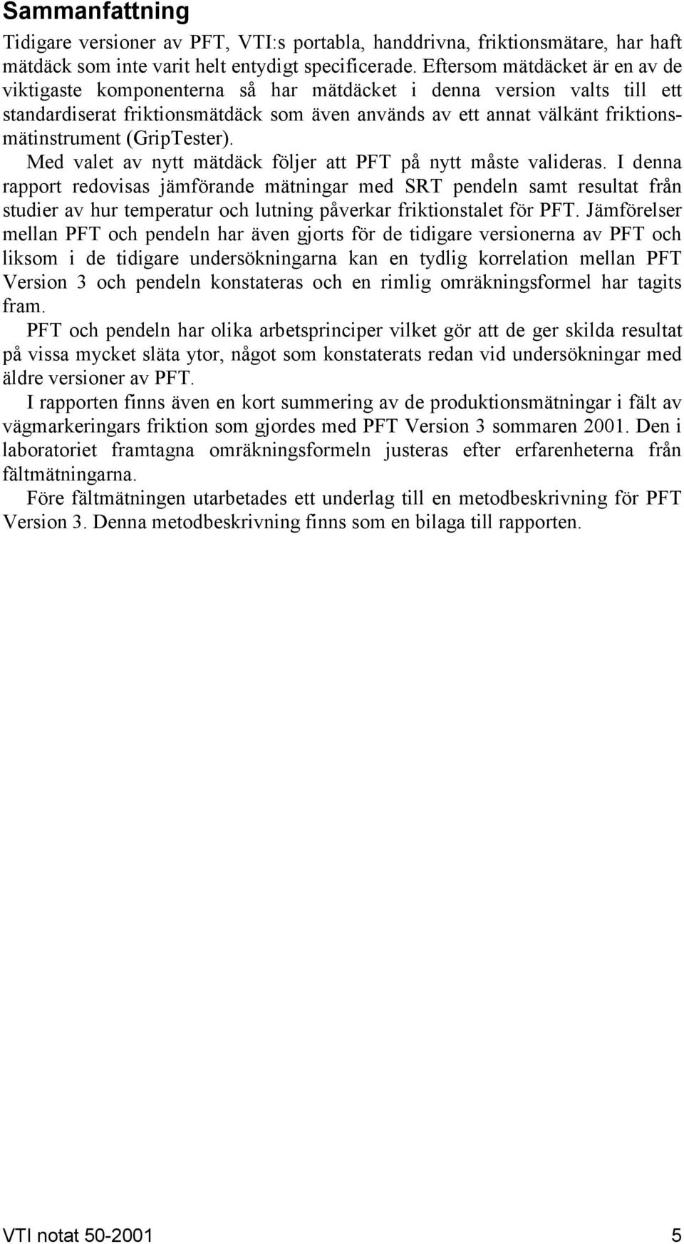 (GripTester). Med valet av nytt mätdäck följer att PFT på nytt måste valideras.