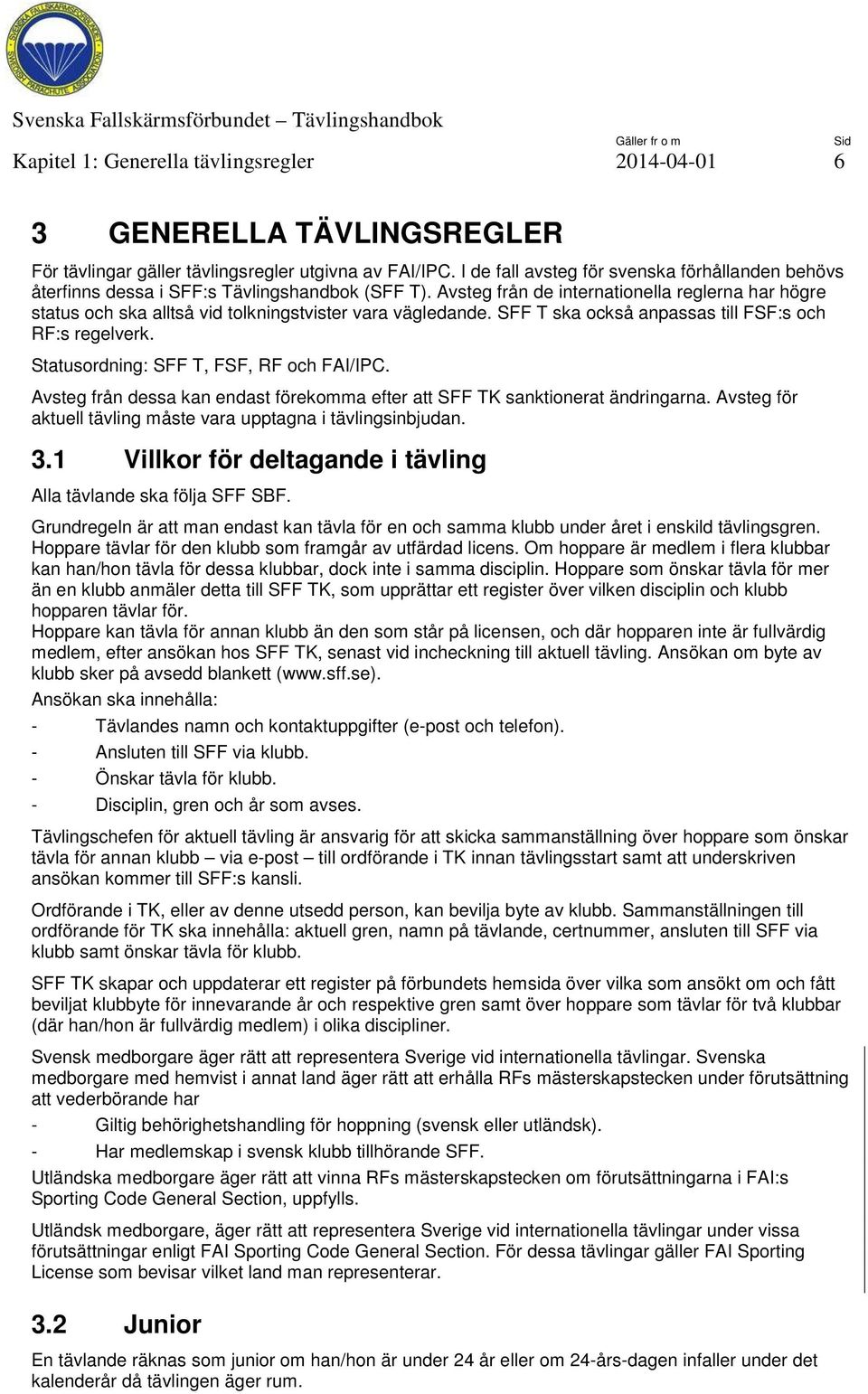 Avsteg från de internationella reglerna har högre status och ska alltså vid tolkningstvister vara vägledande. SFF T ska också anpassas till FSF:s och RF:s regelverk.