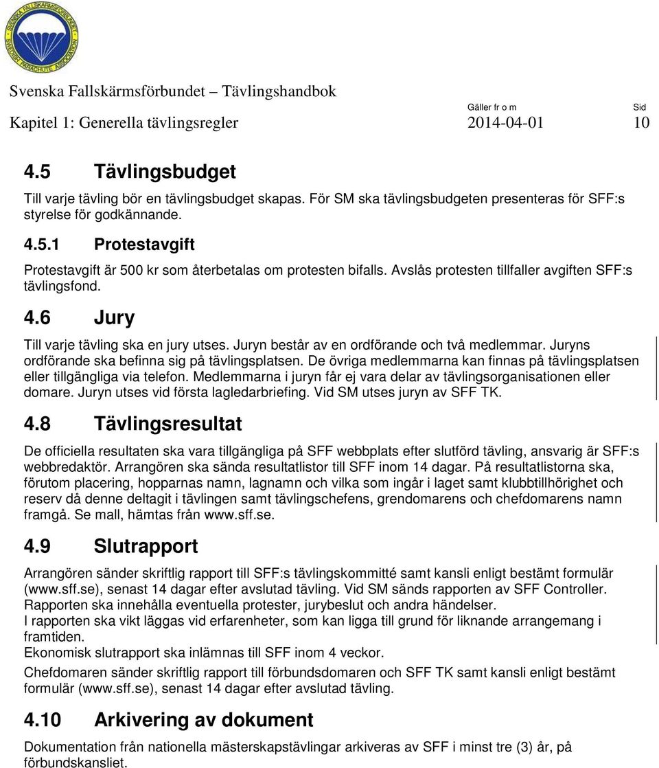 Juryns ordförande ska befinna sig på tävlingsplatsen. De övriga medlemmarna kan finnas på tävlingsplatsen eller tillgängliga via telefon.