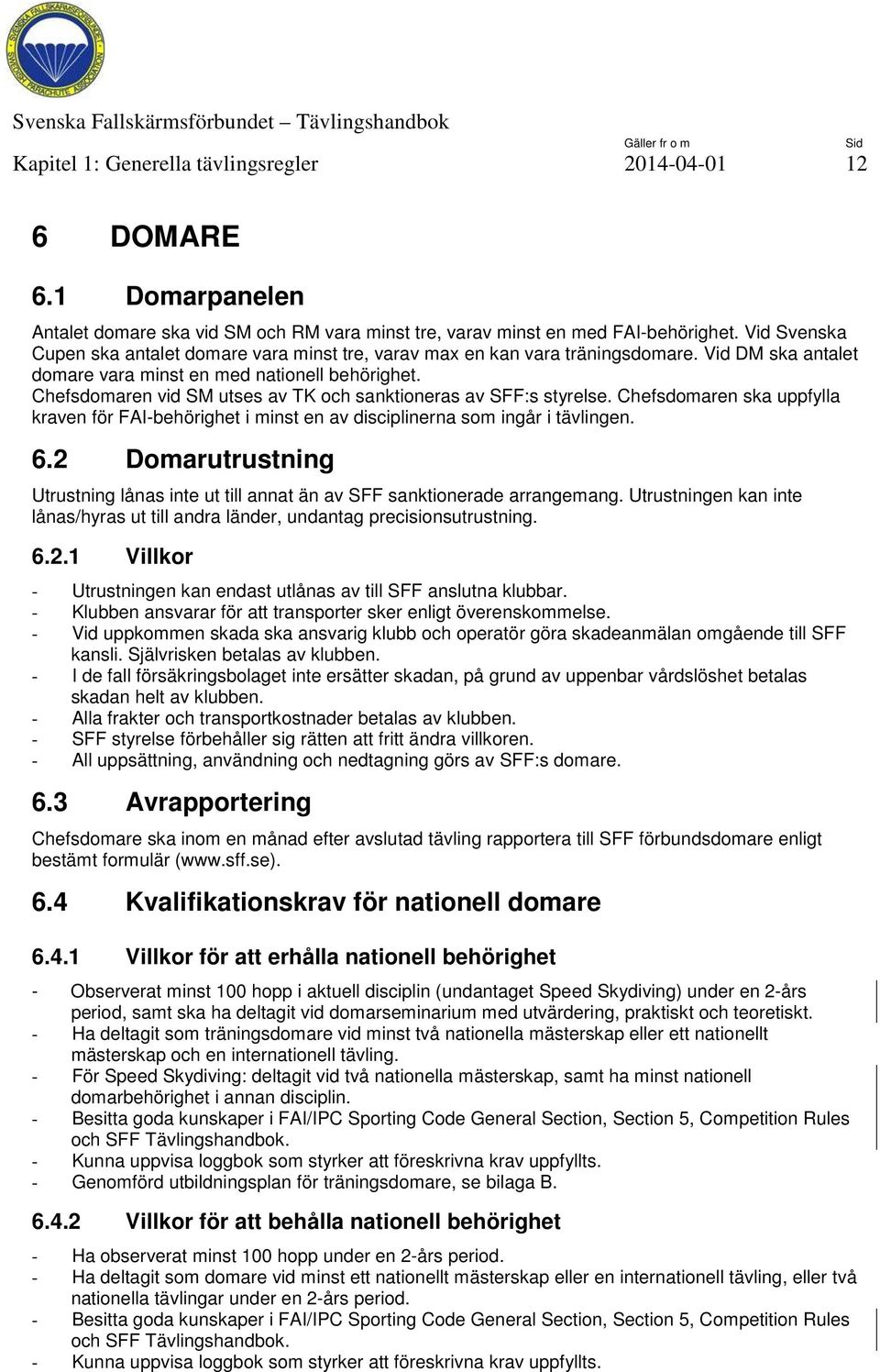 Chefsdomaren vid SM utses av TK och sanktioneras av SFF:s styrelse. Chefsdomaren ska uppfylla kraven för FAI-behörighet i minst en av disciplinerna som ingår i tävlingen. 6.