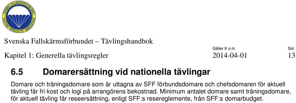 förbundsdomare och chefsdomaren för aktuell tävling får fri kost och logi på arrangörens