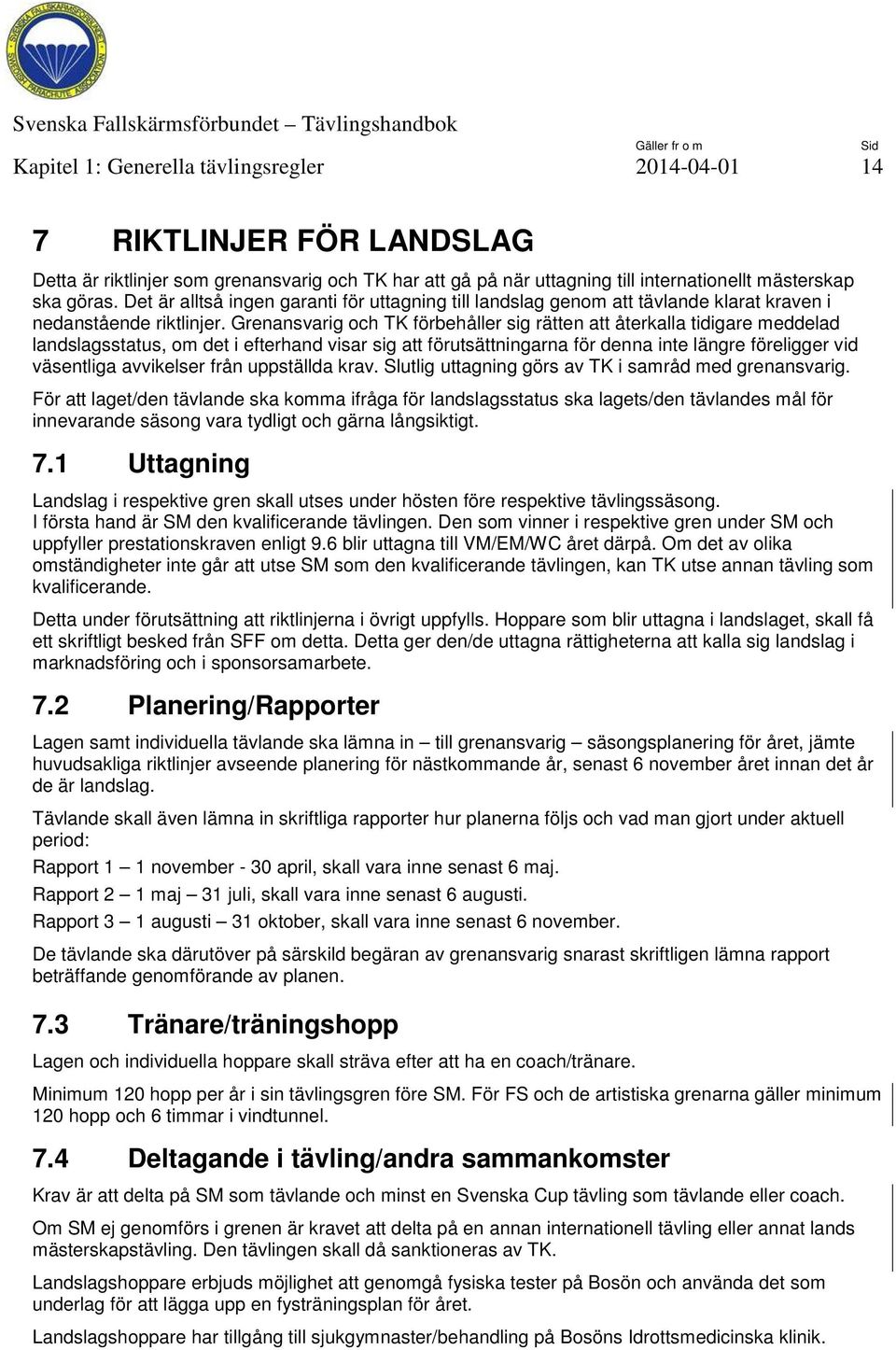 Grenansvarig och TK förbehåller sig rätten att återkalla tidigare meddelad landslagsstatus, om det i efterhand visar sig att förutsättningarna för denna inte längre föreligger vid väsentliga