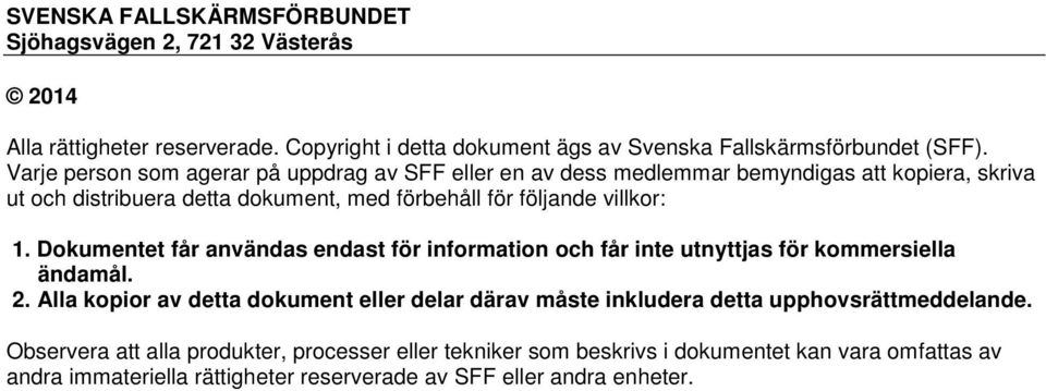 Dokumentet får användas endast för information och får inte utnyttjas för kommersiella ändamål. 2.