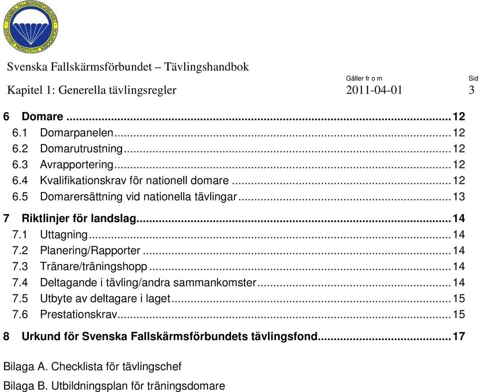 .. 14 7.4 Deltagande i tävling/andra sammankomster... 14 7.5 Utbyte av deltagare i laget... 15 7.6 Prestationskrav.