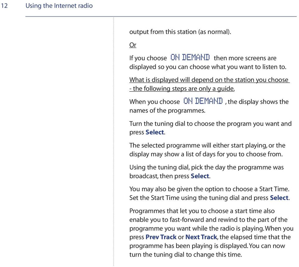 Turn the tuning dial to choose the program you want and press Select. The selected programme will either start playing, or the display may show a list of days for you to choose from.