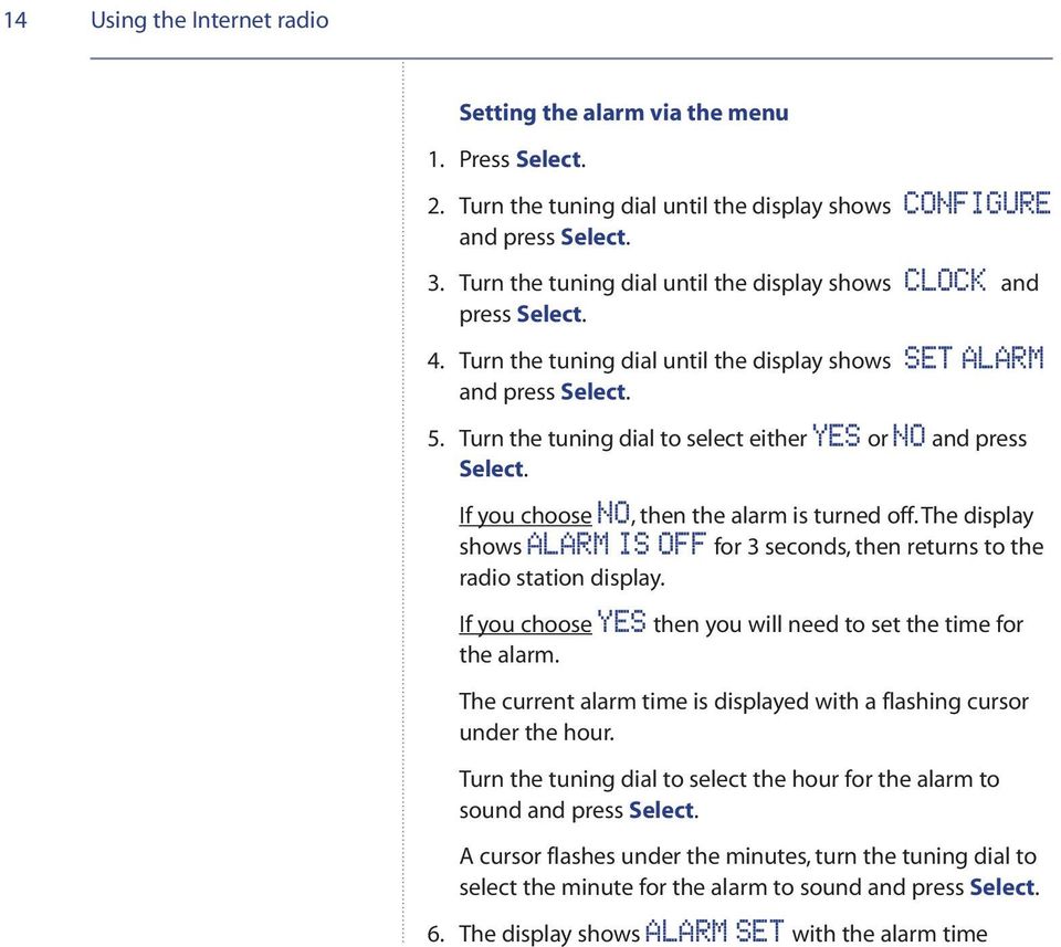 If you choose, then the alarm is turned off. The display shows for 3 seconds, then returns to the radio station display. If you choose then you will need to set the time for the alarm.
