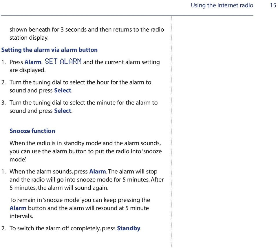 Snooze function When the radio is in standby mode and the alarm sounds, you can use the alarm button to put the radio into snooze mode. 1. When the alarm sounds, press Alarm.