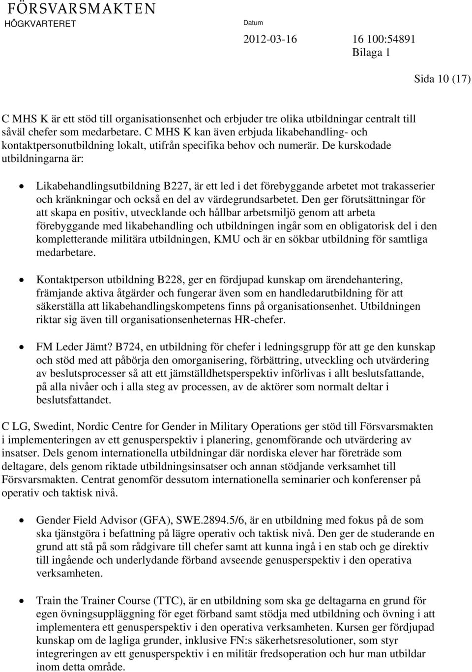 De kurskodade utbildningarna är: Likabehandlingsutbildning B227, är ett led i det förebyggande arbetet mot trakasserier och kränkningar och också en del av värdegrundsarbetet.