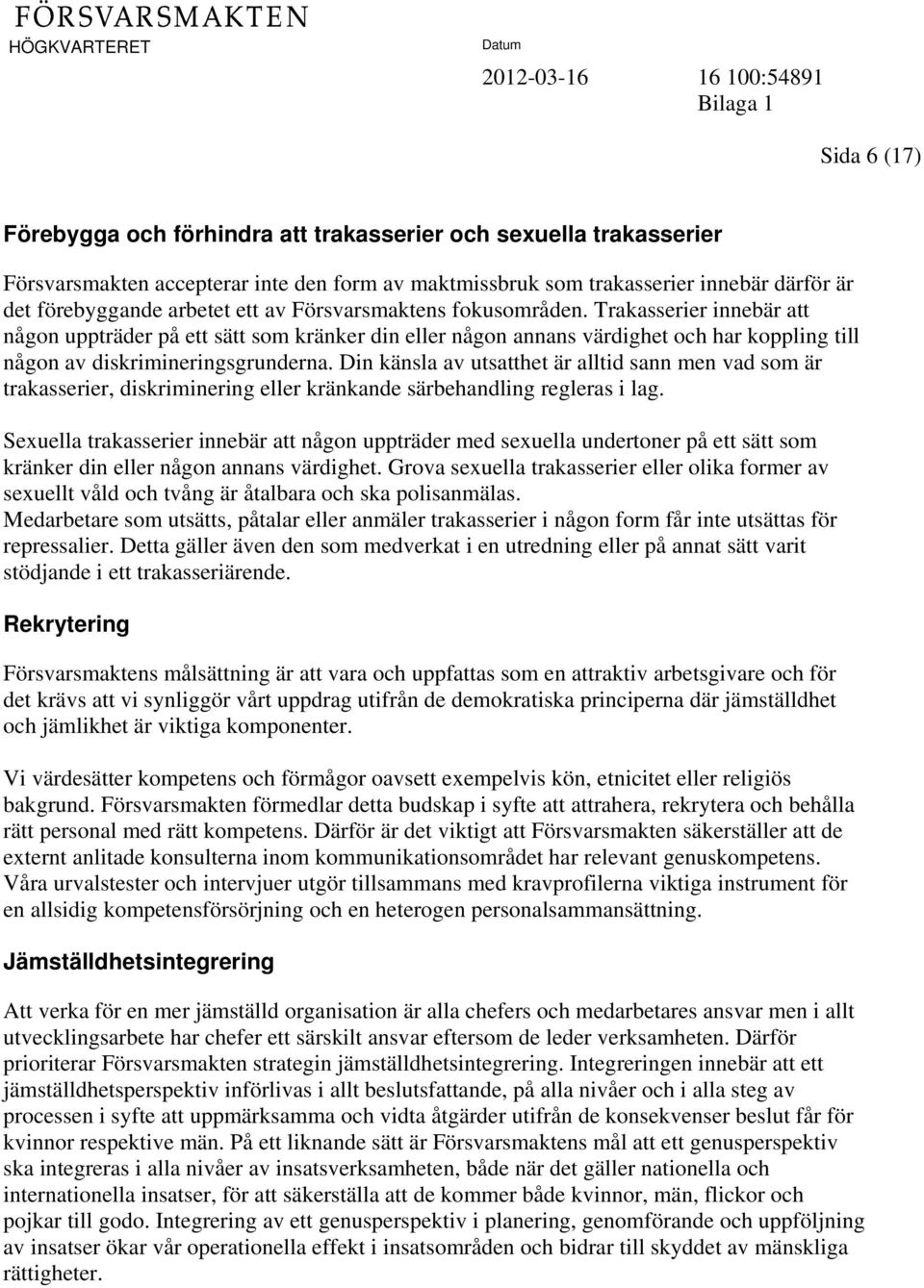 Din känsla av utsatthet är alltid sann men vad som är trakasserier, diskriminering eller kränkande särbehandling regleras i lag.