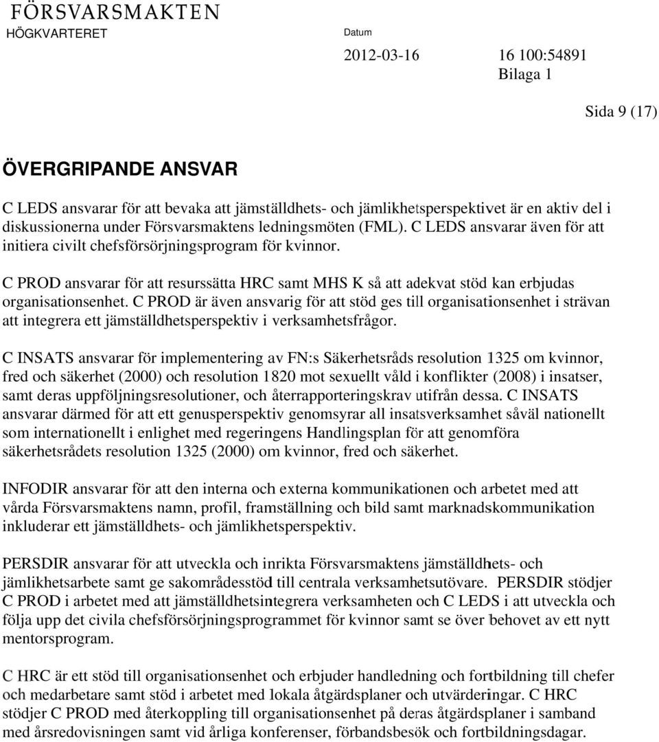 C PROD ansvarar för att resurssätta HRCC samt MHS K så att adekvat stöd kan erbjudas organisationsenhet.