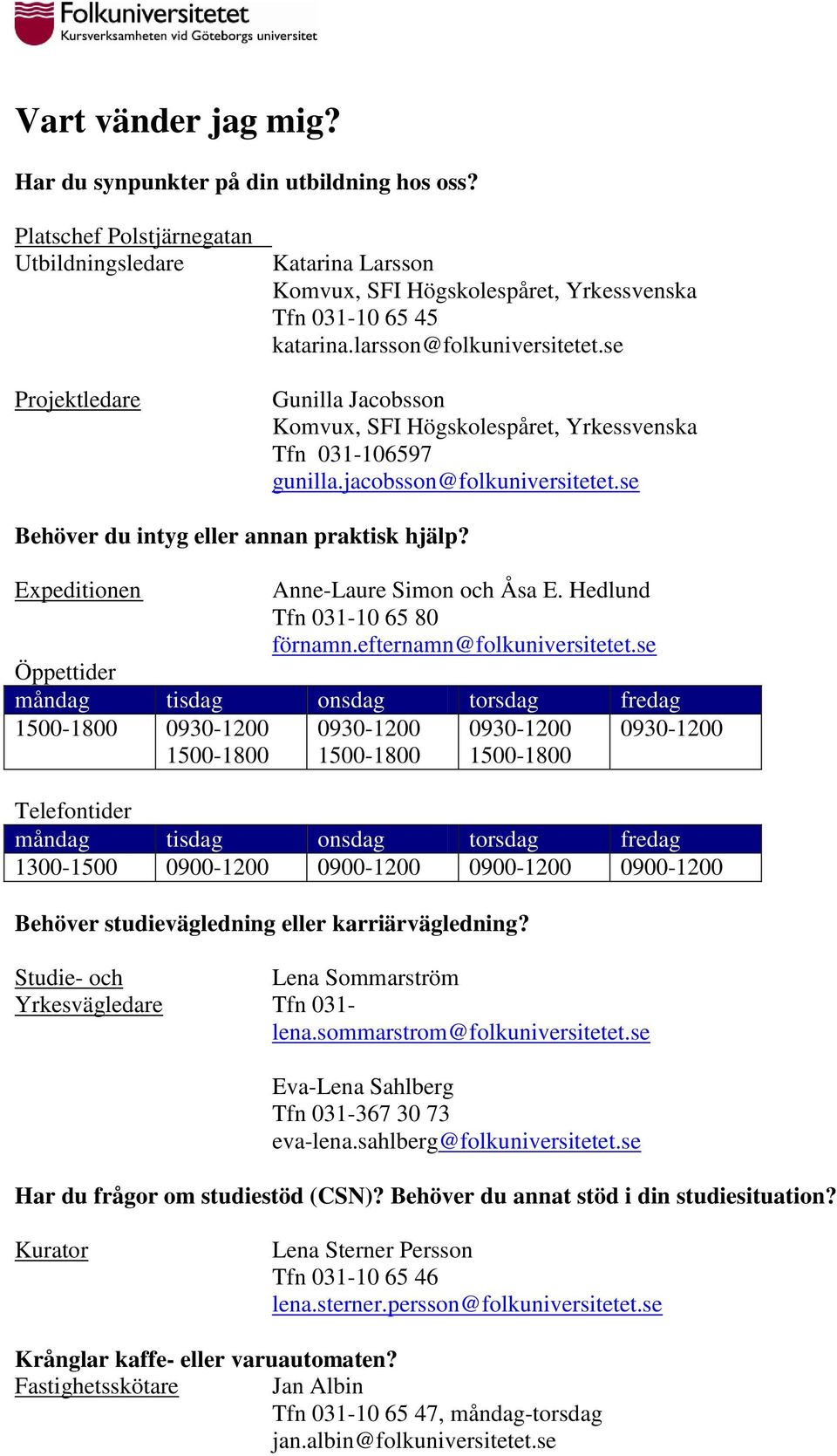 se Gunilla Jacobsson Komvux, SFI Högskolespåret, Yrkessvenska Tfn 031-106597 gunilla.jacobsson@folkuniversitetet.se Behöver du intyg eller annan praktisk hjälp?