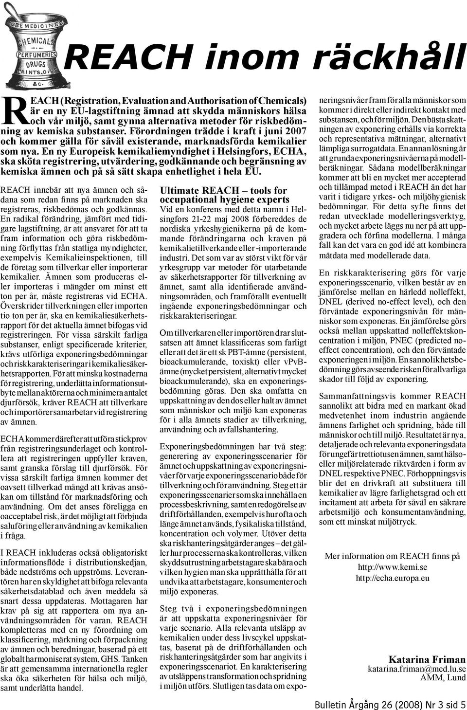 En ny Europeisk kemikaliemyndighet i Helsingfors, ECHA, ska sköta registrering, utvärdering, godkännande och begränsning av kemiska ämnen och på så sätt skapa enhetlighet i hela EU.