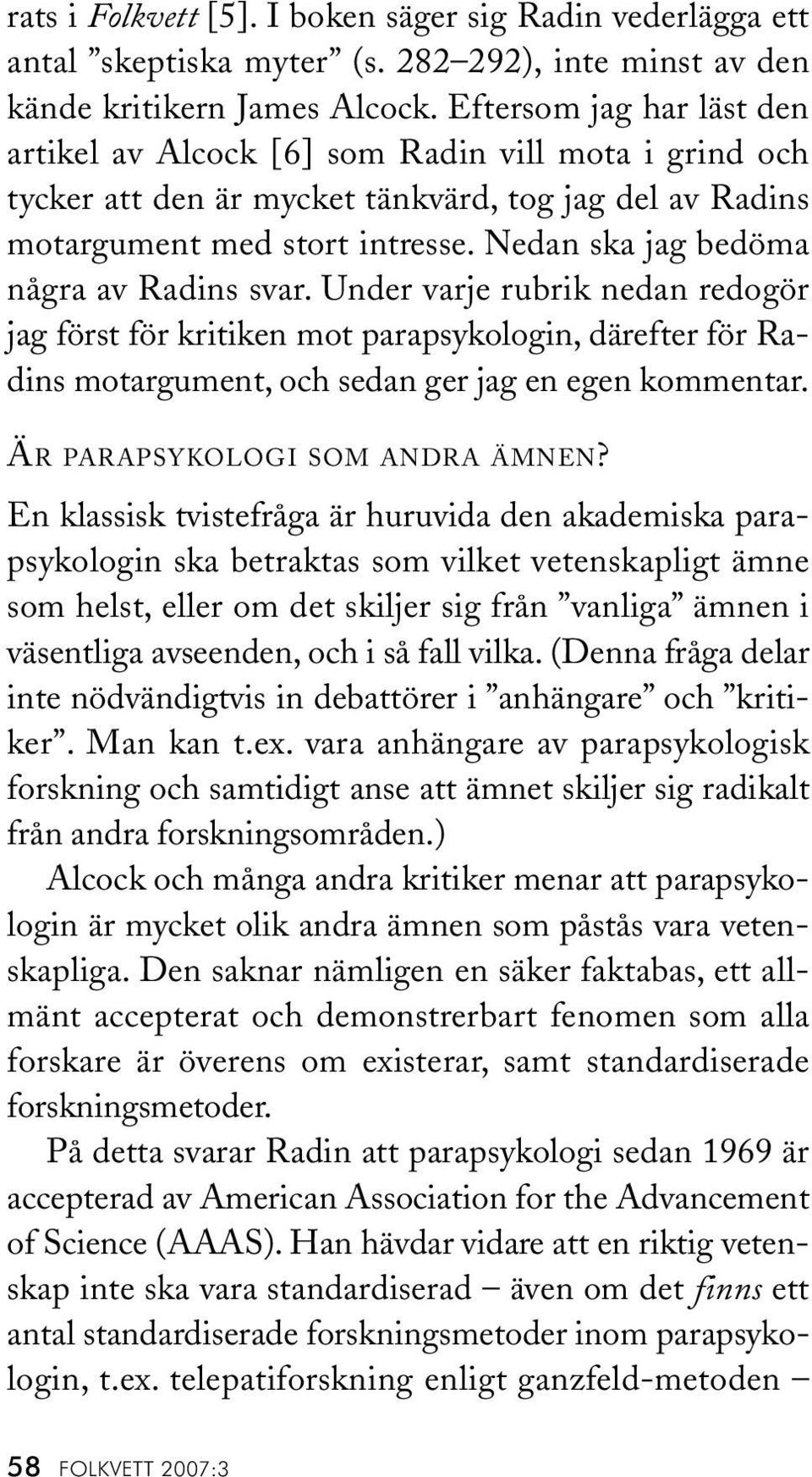 Nedan ska jag bedöma några av Radins svar. Under varje rubrik nedan redogör jag först för kritiken mot parapsykologin, därefter för Radins motargument, och sedan ger jag en egen kommentar.