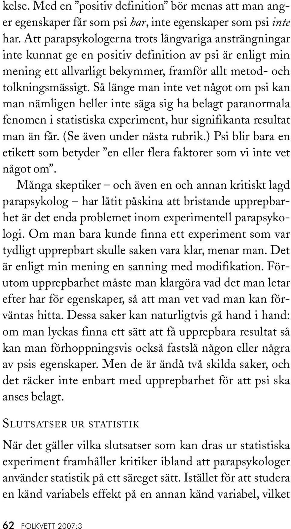 Så länge man inte vet något om psi kan man nämligen heller inte säga sig ha belagt paranormala fenomen i statistiska experiment, hur signifikanta resultat man än får. (Se även under nästa rubrik.