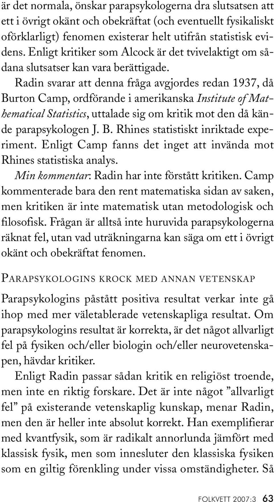 Radin svarar att denna fråga avgjordes redan 1937, då Burton Camp, ordförande i amerikanska Institute of Mathematical Statistics, uttalade sig om kritik mot den då kände parapsykologen J. B. Rhines statistiskt inriktade experiment.