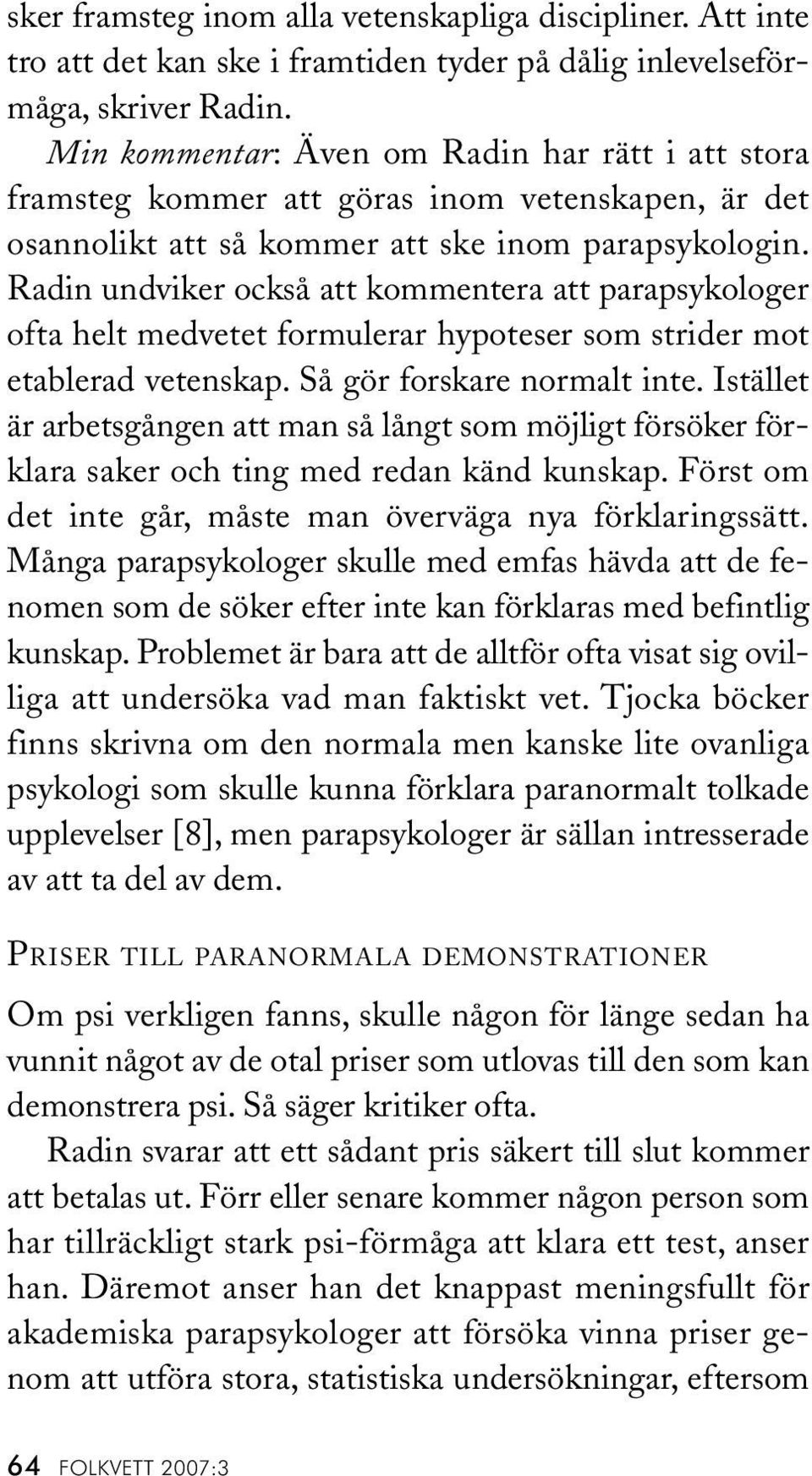 Radin undviker också att kommentera att parapsykologer ofta helt medvetet formulerar hypoteser som strider mot etablerad vetenskap. Så gör forskare normalt inte.