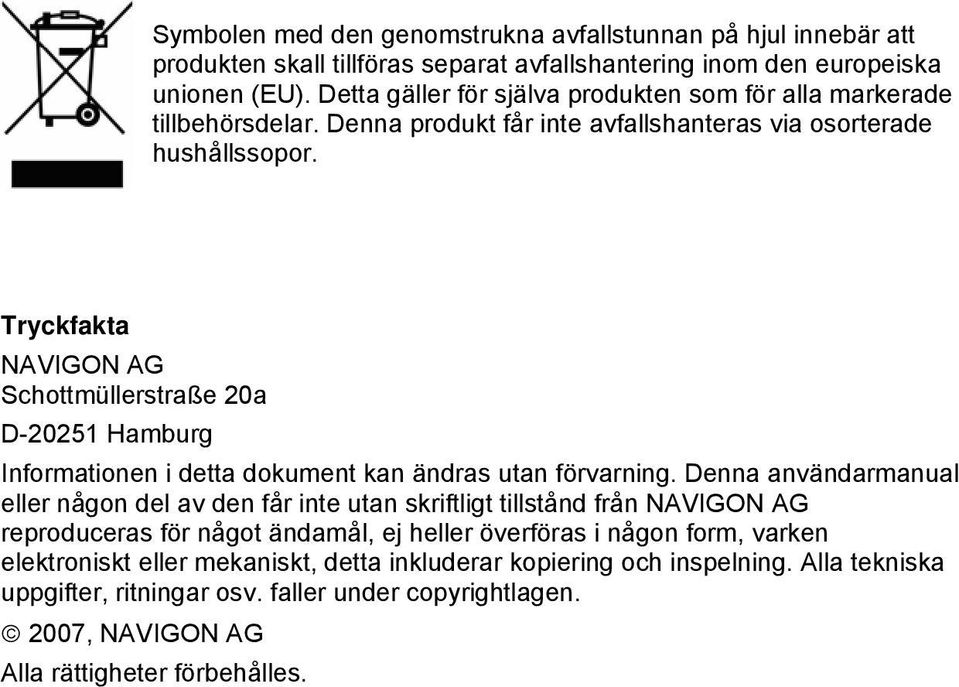 Tryckfakta NAVIGON AG Schottmüllerstraße 20a D-20251 Hamburg Informationen i detta dokument kan ändras utan förvarning.