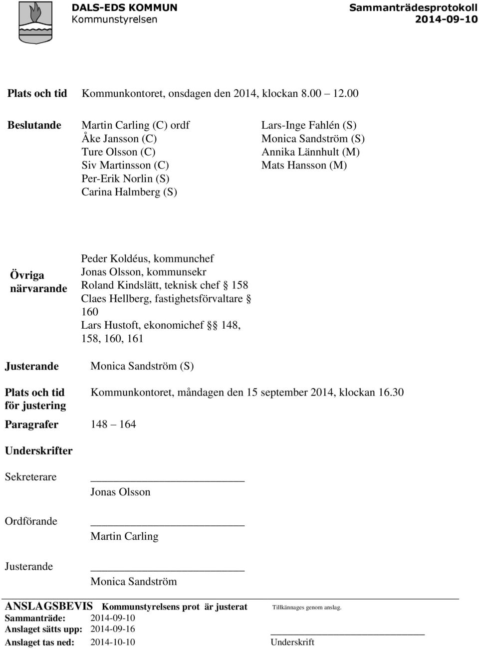 Hansson (M) Övriga närvarande Justerande Peder Koldéus, kommunchef Jonas Olsson, kommunsekr Roland Kindslätt, teknisk chef 158 Claes Hellberg, fastighetsförvaltare 160 Lars Hustoft, ekonomichef 148,