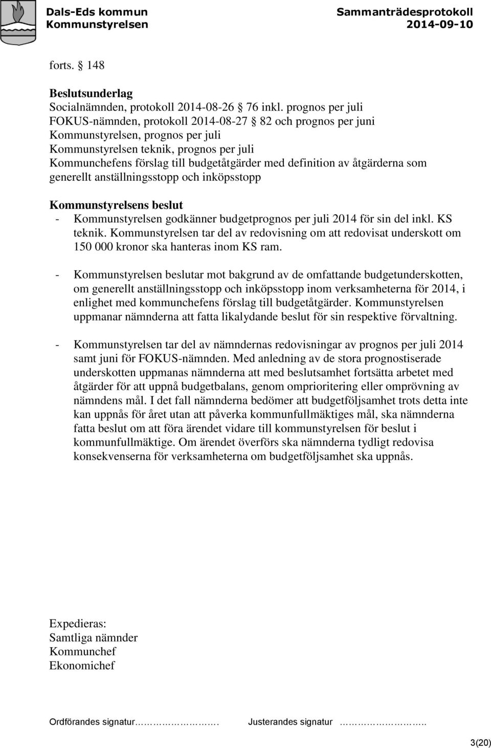 definition av åtgärderna som generellt anställningsstopp och inköpsstopp - Kommunstyrelsen godkänner budgetprognos per juli 2014 för sin del inkl. KS teknik.