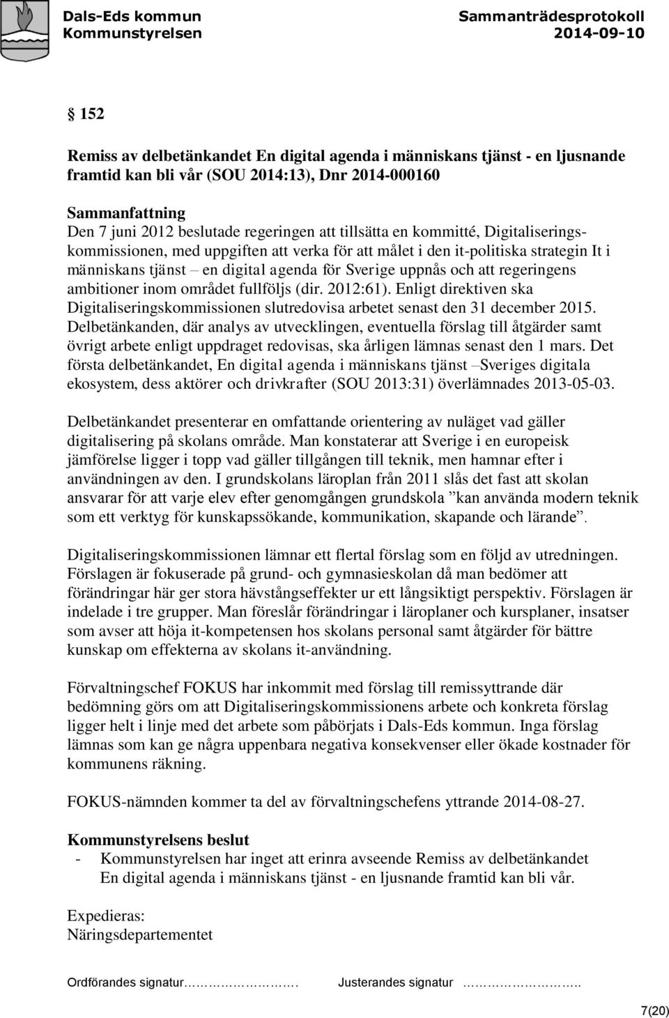 fullföljs (dir. 2012:61). Enligt direktiven ska Digitaliseringskommissionen slutredovisa arbetet senast den 31 december 2015.