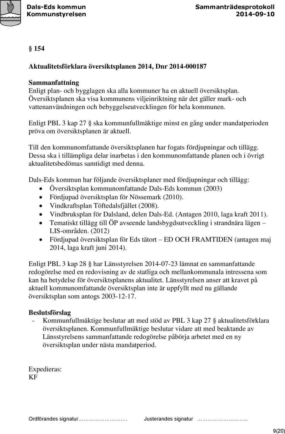 Enligt PBL 3 kap 27 ska kommunfullmäktige minst en gång under mandatperioden pröva om översiktsplanen är aktuell. Till den kommunomfattande översiktsplanen har fogats fördjupningar och tillägg.