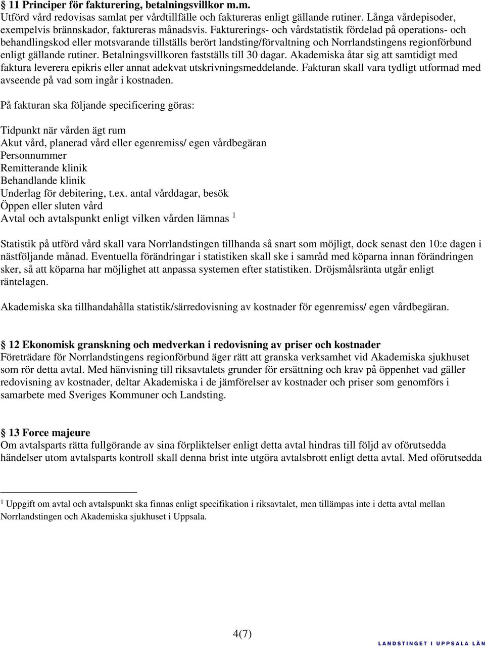 Fakturerings- och vårdstatistik fördelad på operations- och behandlingskod eller motsvarande tillställs berört landsting/förvaltning och Norrlandstingens regionförbund enligt gällande rutiner.