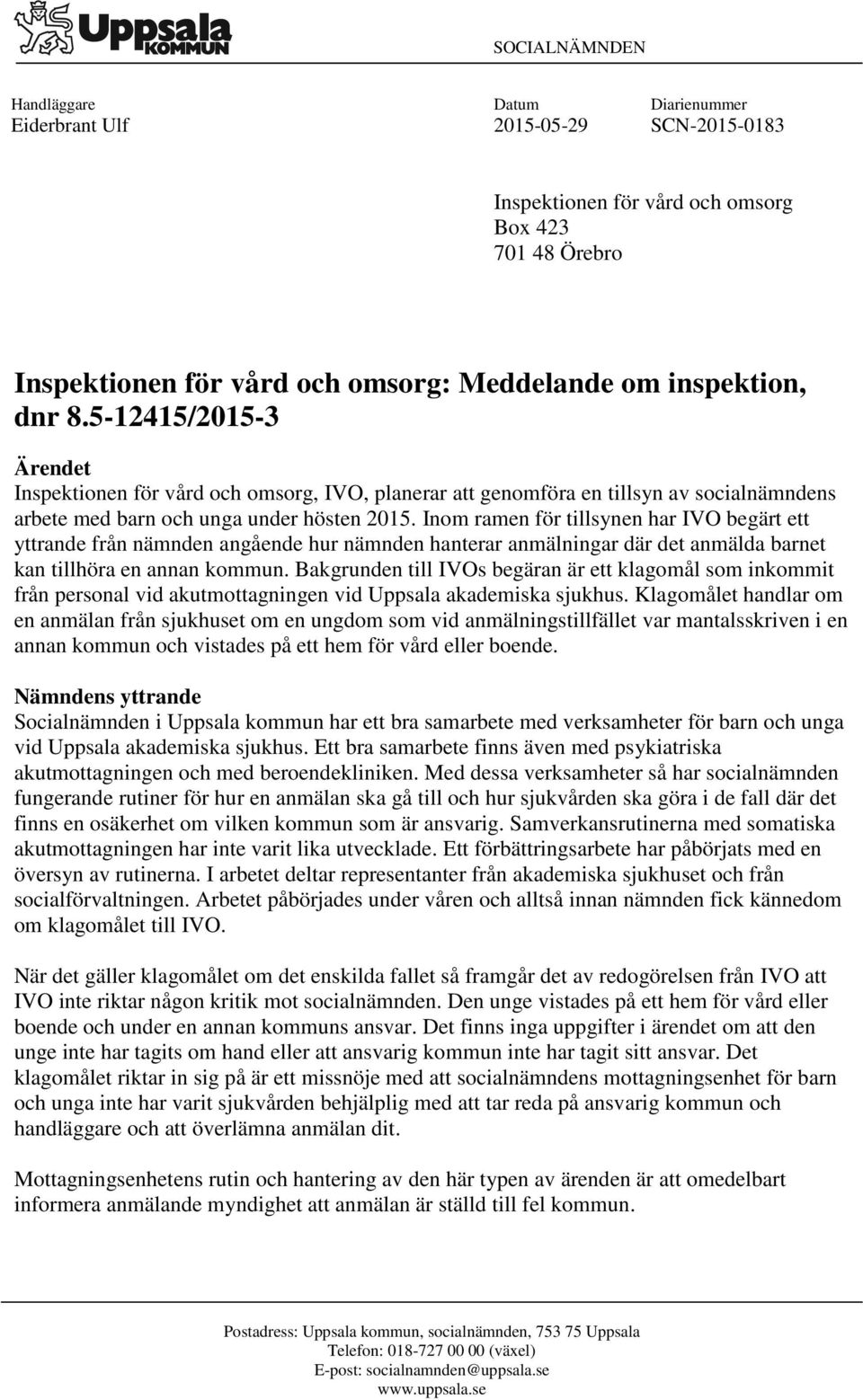 Inom ramen för tillsynen har IVO begärt ett yttrande från nämnden angående hur nämnden hanterar anmälningar där det anmälda barnet kan tillhöra en annan kommun.