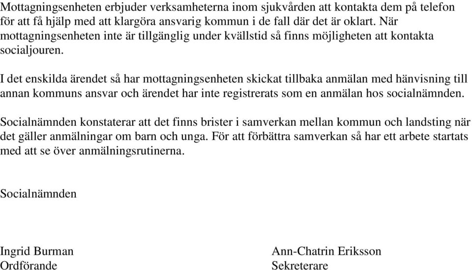 I det enskilda ärendet så har mottagningsenheten skickat tillbaka anmälan med hänvisning till annan kommuns ansvar och ärendet har inte registrerats som en anmälan hos socialnämnden.