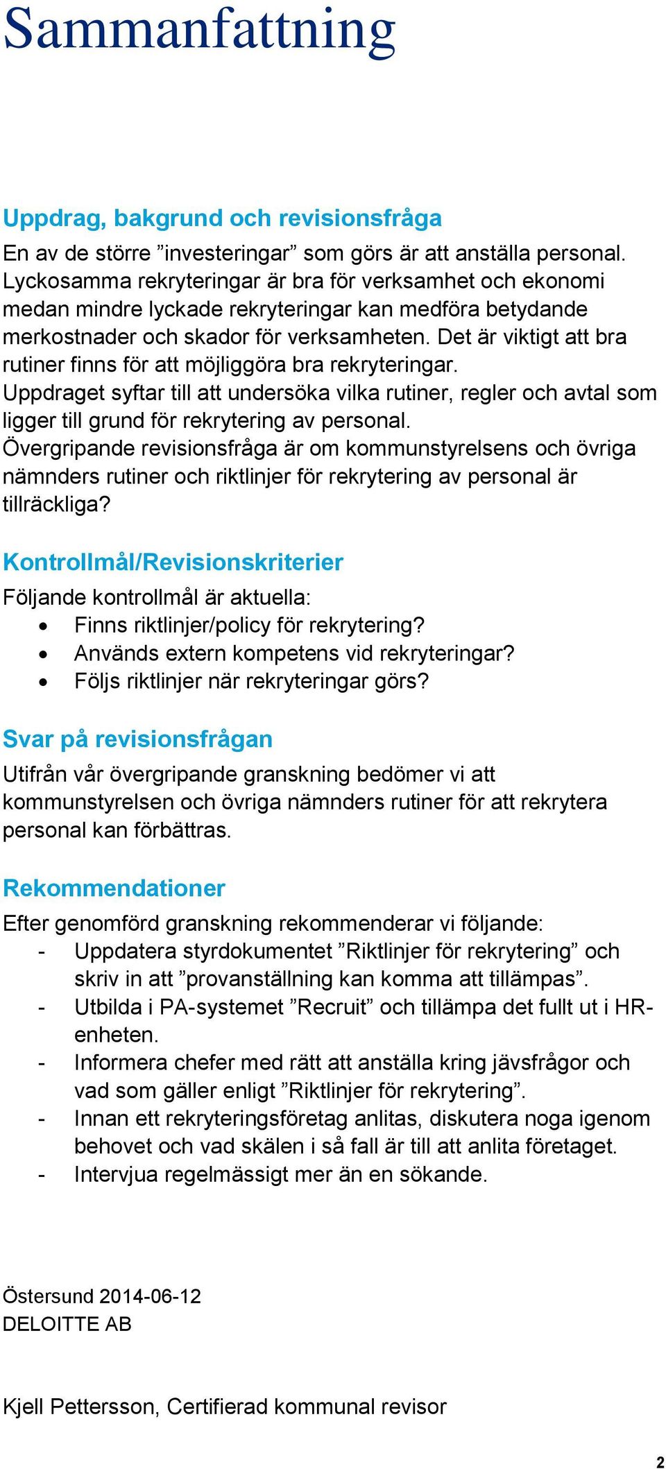 Det är viktigt att bra rutiner finns för att möjliggöra bra rekryteringar. Uppdraget syftar till att undersöka vilka rutiner, regler och avtal som ligger till grund för rekrytering av personal.