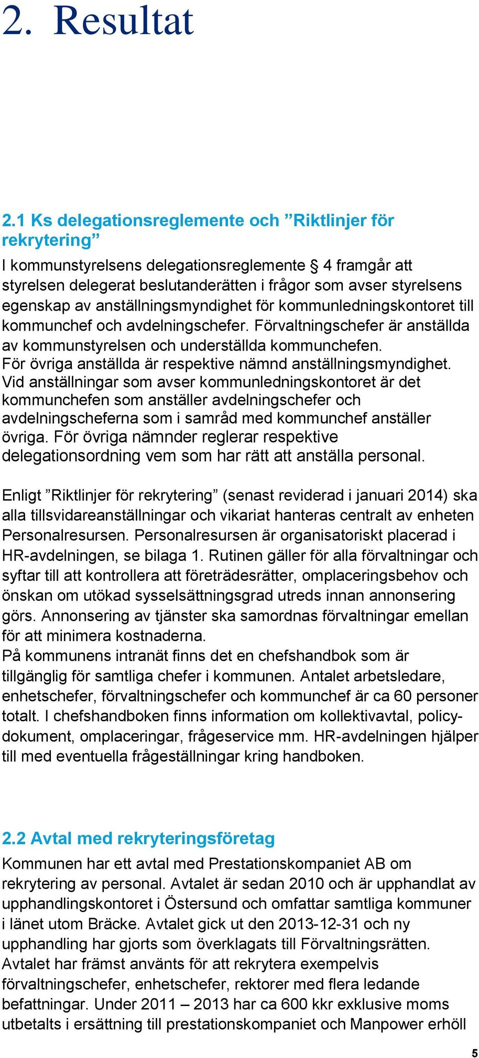 anställningsmyndighet för kommunledningskontoret till kommunchef och avdelningschefer. Förvaltningschefer är anställda av kommunstyrelsen och underställda kommunchefen.