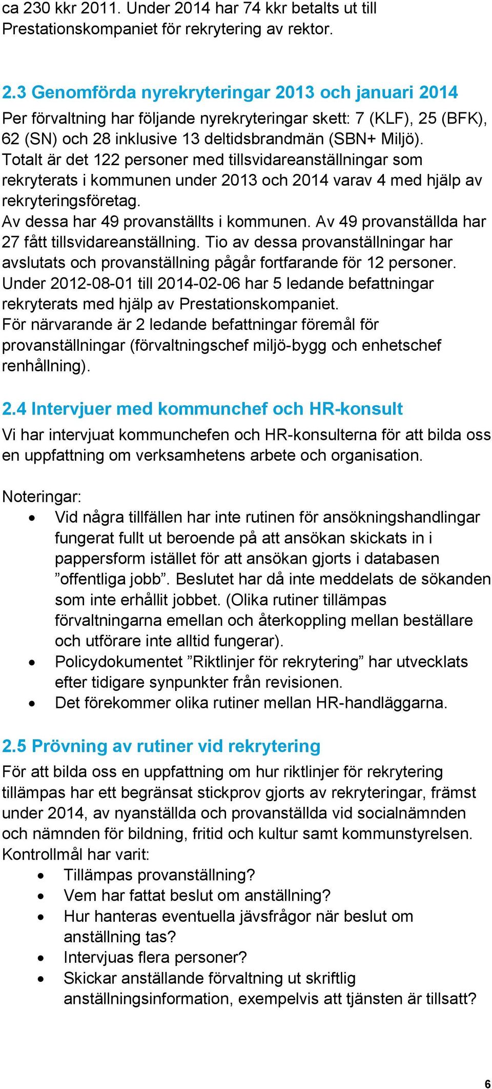 Av 49 provanställda har 27 fått tillsvidareanställning. Tio av dessa provanställningar har avslutats och provanställning pågår fortfarande för 12 personer.