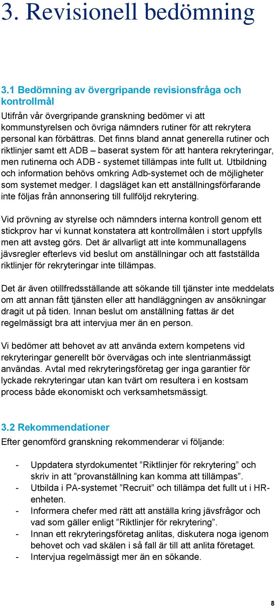 Det finns bland annat generella rutiner och riktlinjer samt ett ADB baserat system för att hantera rekryteringar, men rutinerna och ADB - systemet tillämpas inte fullt ut.