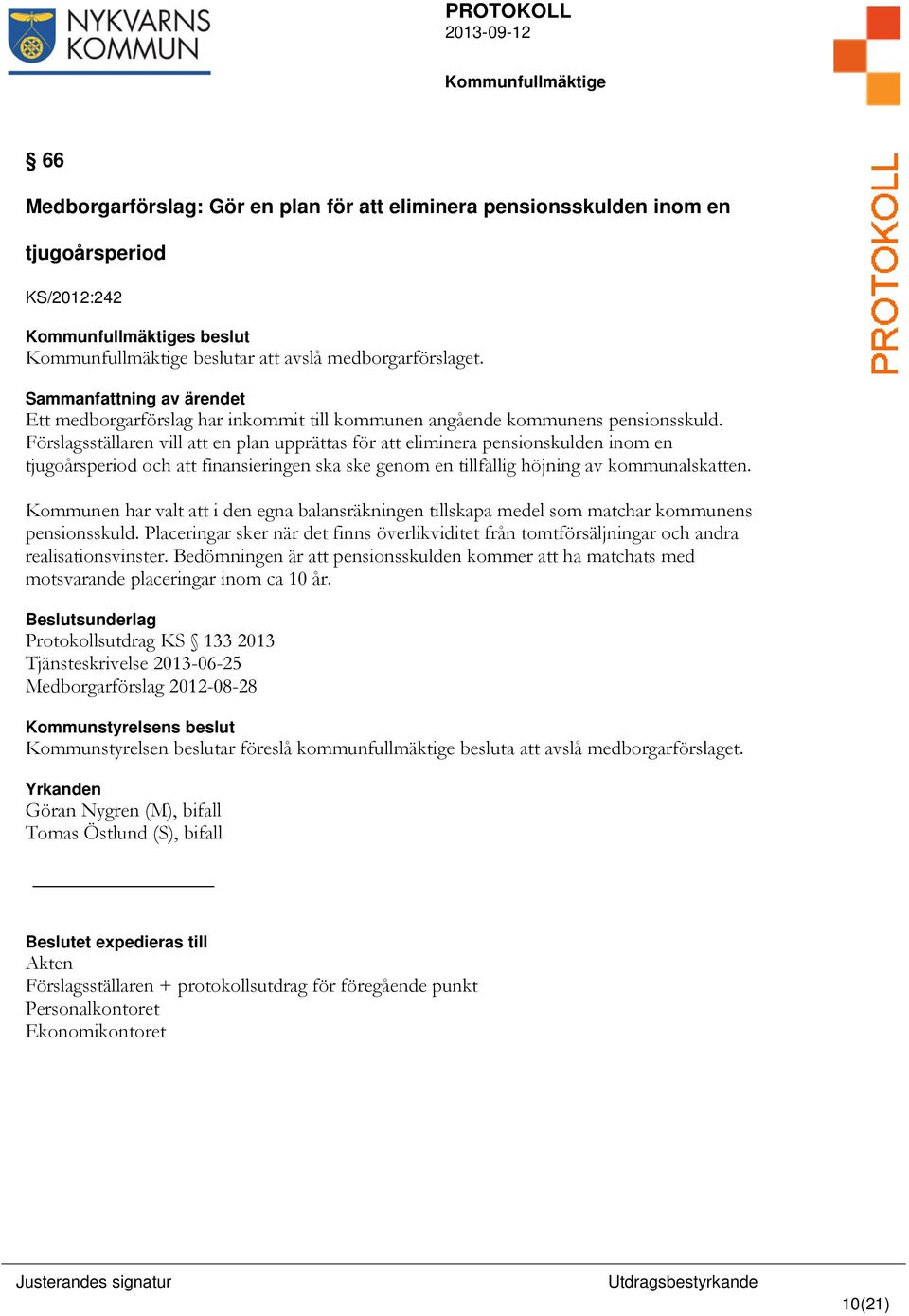 Förslagsställaren vill att en plan upprättas för att eliminera pensionskulden inom en tjugoårsperiod och att finansieringen ska ske genom en tillfällig höjning av kommunalskatten.