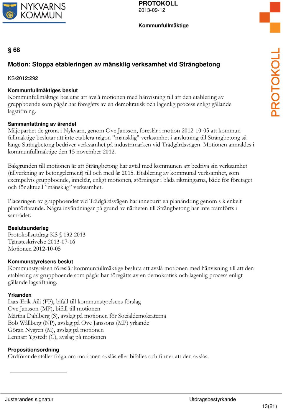 Sammanfattning av ärendet Miljöpartiet de gröna i Nykvarn, genom Ove Jansson, föreslår i motion 2012-10-05 att kommunfullmäktige beslutar att inte etablera någon mänsklig verksamhet i anslutning till