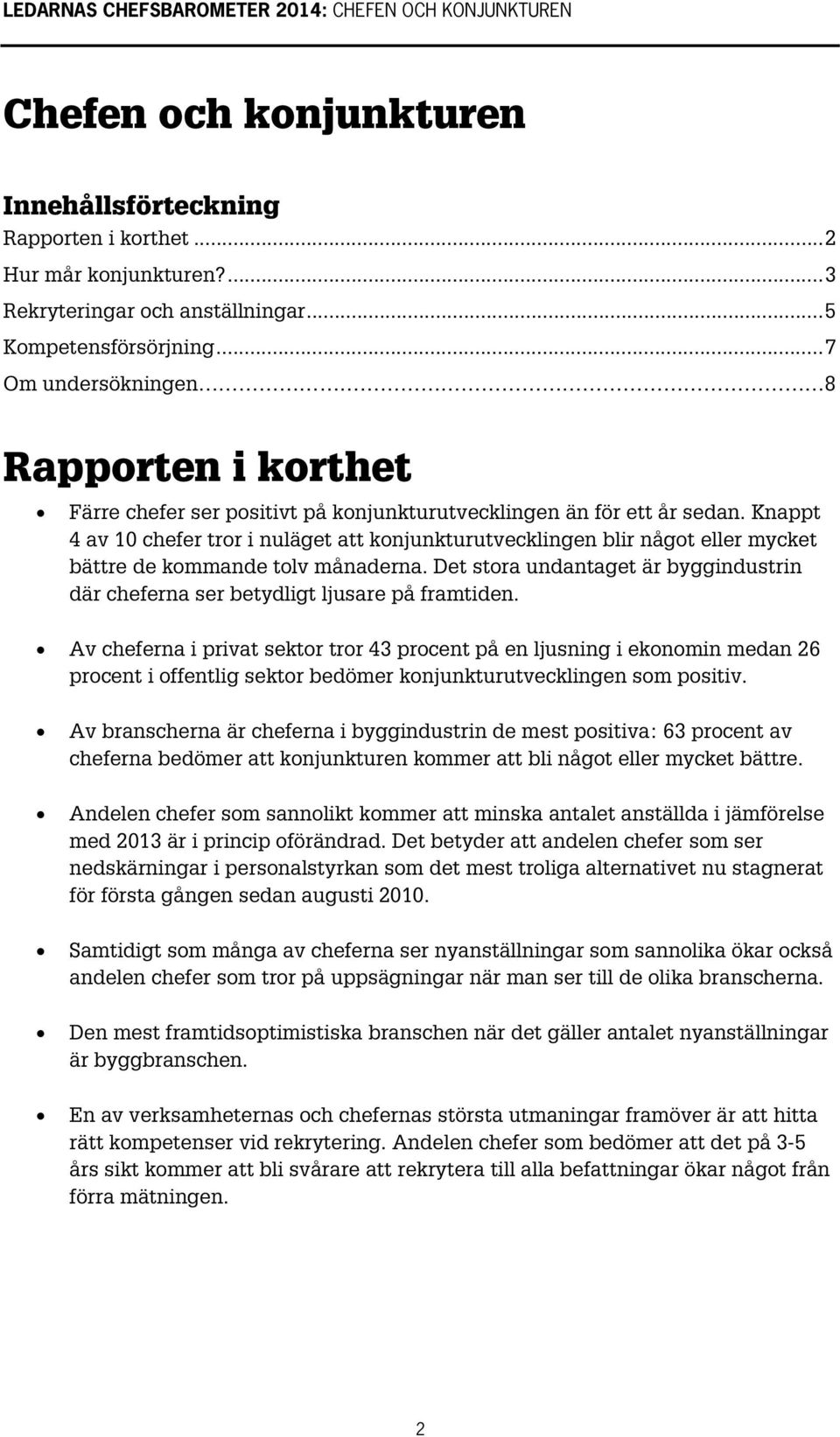 Knappt 4 av 10 chefer tror i nuläget att konjunkturutvecklingen blir något eller mycket bättre de kommande tolv månaderna.