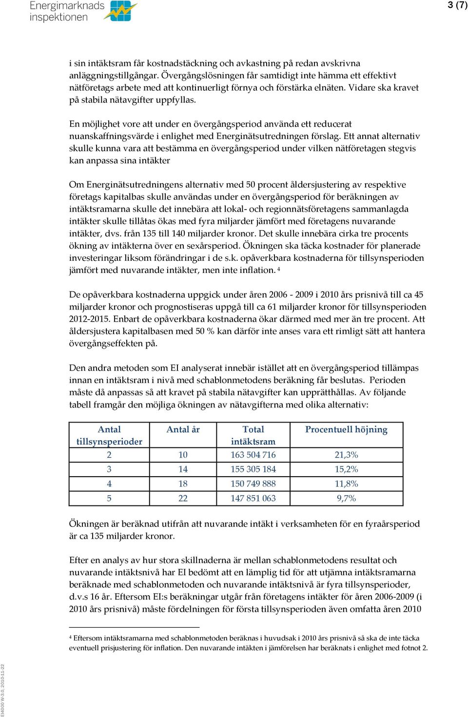 En möjlighet vore att under en övergångsperiod använda ett reducerat nuanskaffningsvärde i enlighet med Energinätsutredningen förslag.