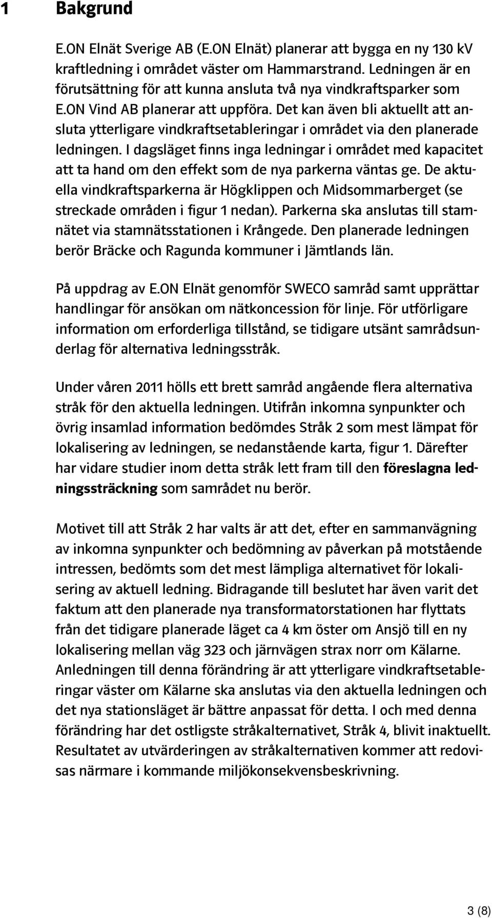 Det kan även bli aktuellt att ansluta ytterligare vindkraftsetableringar i området via den planerade ledningen.