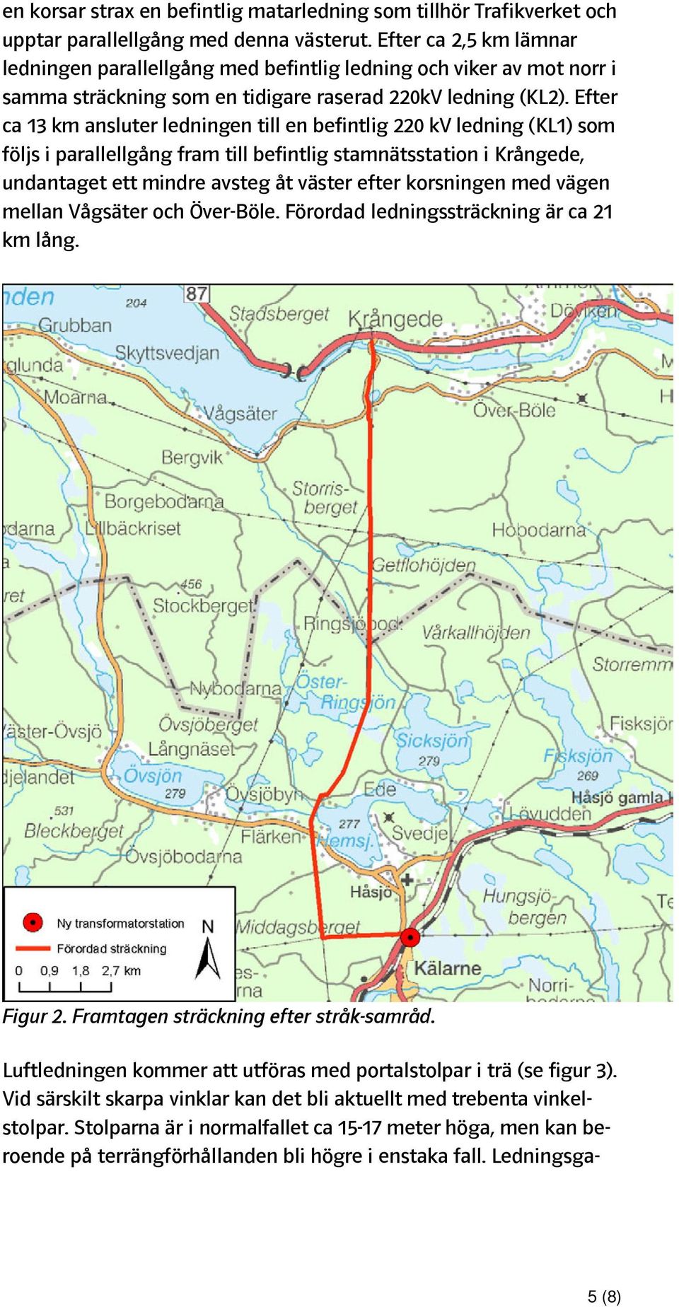 Efter ca 13 km ansluter ledningen till en befintlig 220 kv ledning (KL1) som följs i parallellgång fram till befintlig stamnätsstation i Krångede, undantaget ett mindre avsteg åt väster efter