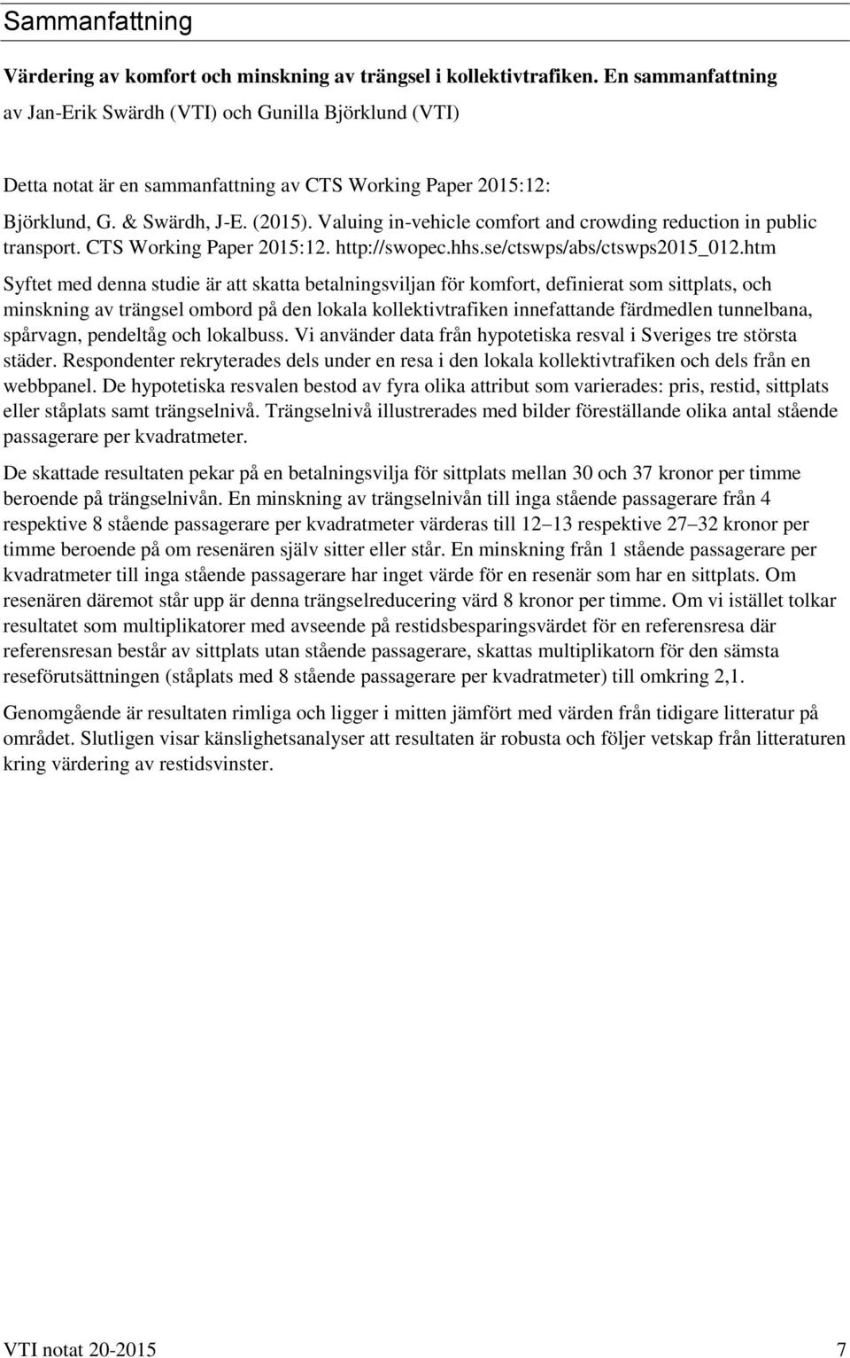 Valuing in-vehicle comfort and crowding reduction in public transport. CTS Working Paper 2015:12. http://swopec.hhs.se/ctswps/abs/ctswps2015_012.