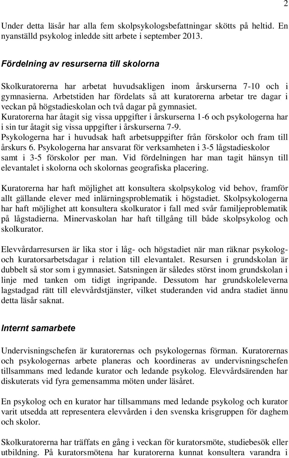 Arbetstiden har fördelats så att kuratorerna arbetar tre dagar i veckan på högstadieskolan och två dagar på gymnasiet.