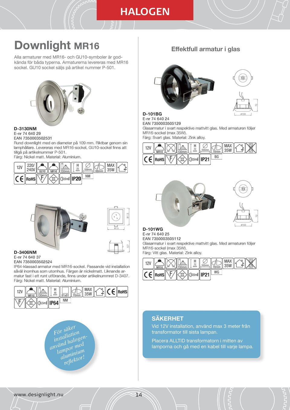 Levereras med MR16-sockel, GU10-sockel finns att tillgå på artikelnummer P-501. Färg: Nickel matt. Material: Aluminium.