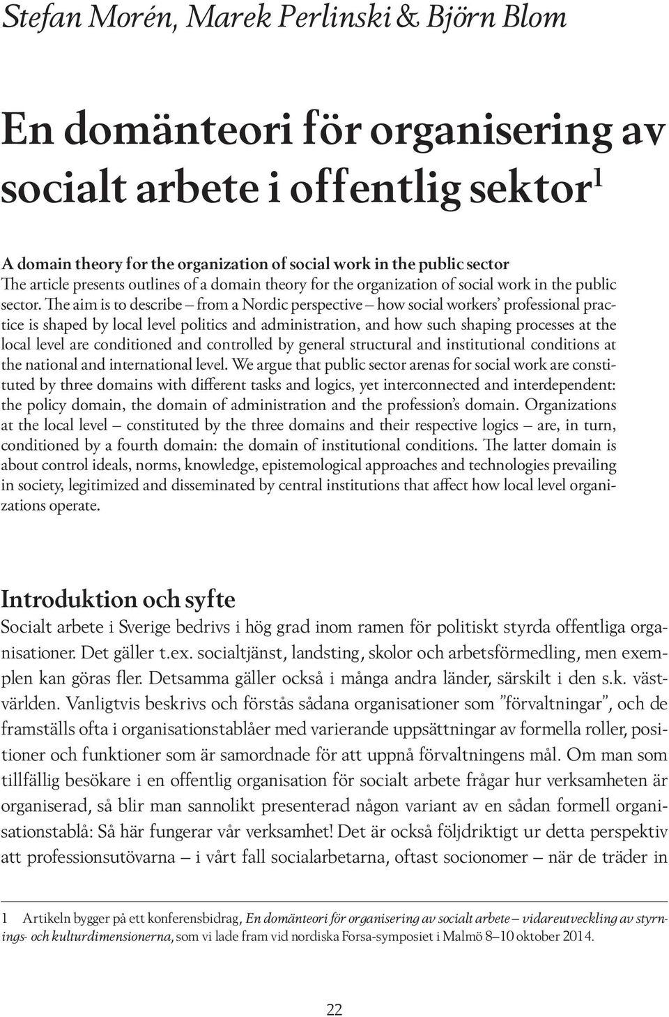 The aim is to describe from a Nordic perspective how social workers professional practice is shaped by local level politics and administration, and how such shaping processes at the local level are