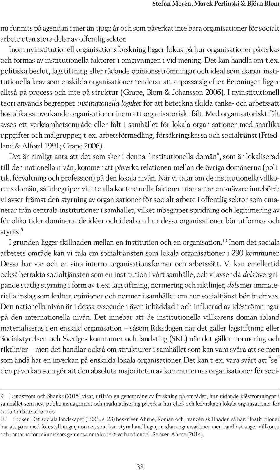 politiska beslut, lagstiftning eller rådande opinionsströmningar och ideal som skapar institutionella krav som enskilda organisationer tenderar att anpassa sig efter.