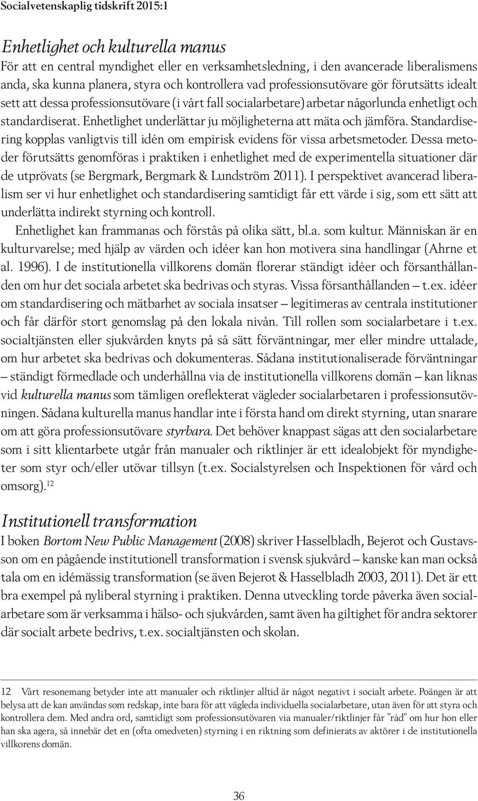 Enhetlighet underlättar ju möjligheterna att mäta och jämföra. Standardisering kopplas vanligtvis till idén om empirisk evidens för vissa arbetsmetoder.