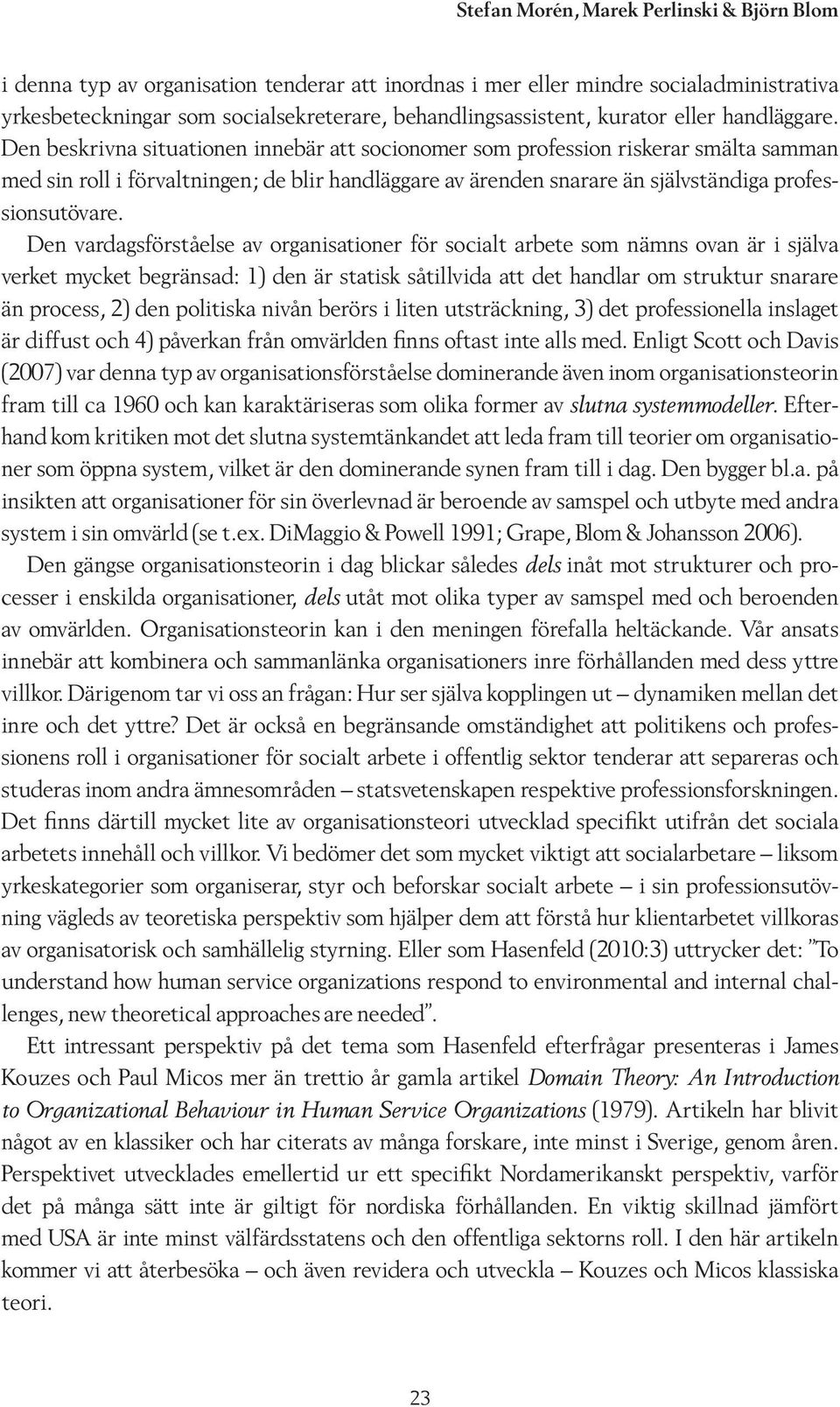 Den vardagsförståelse av organisationer för socialt arbete som nämns ovan är i själva verket mycket begränsad: 1) den är statisk såtillvida att det handlar om struktur snarare än process, 2) den