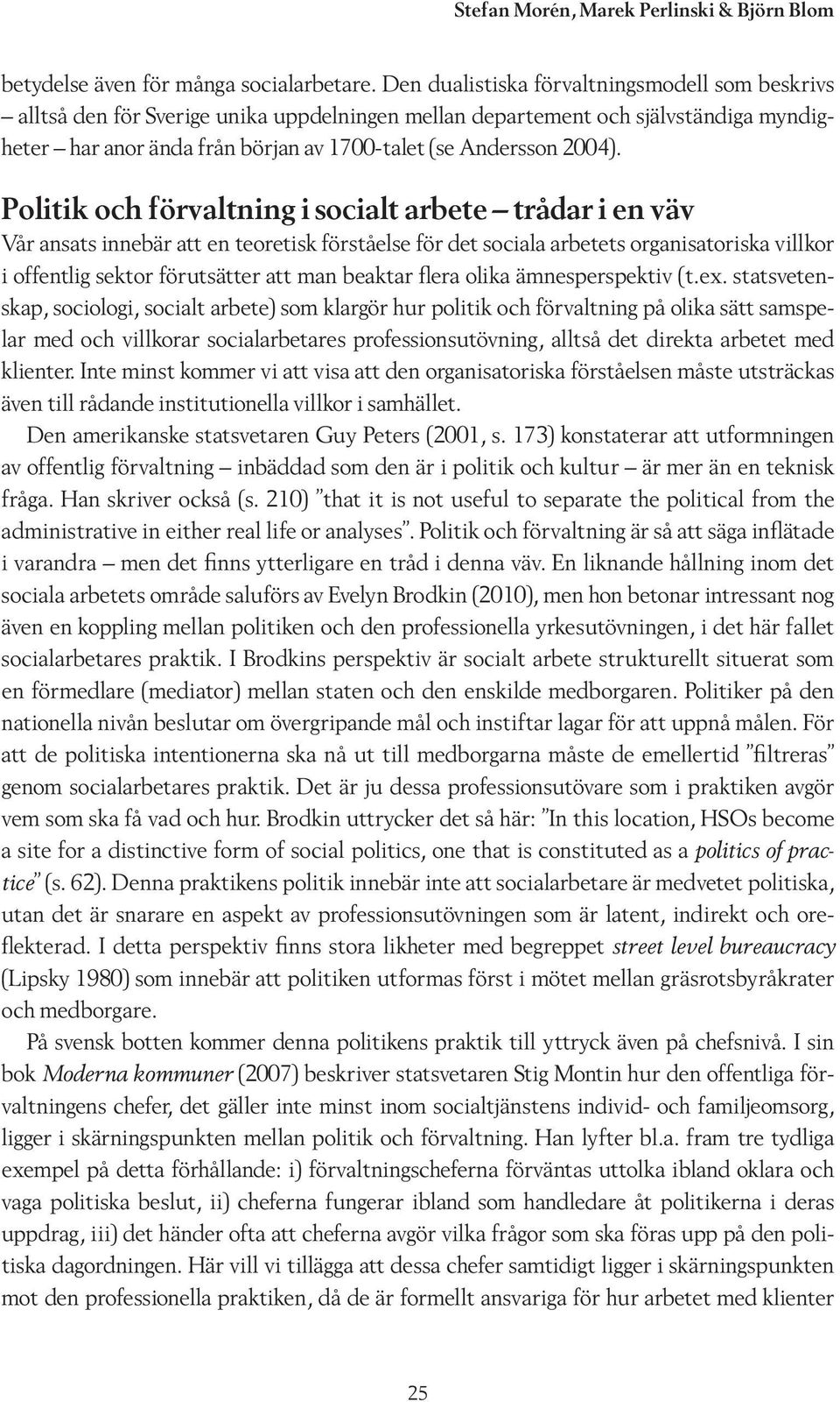 Politik och förvaltning i socialt arbete trådar i en väv Vår ansats innebär att en teoretisk förståelse för det sociala arbetets organisatoriska villkor i offentlig sektor förutsätter att man beaktar