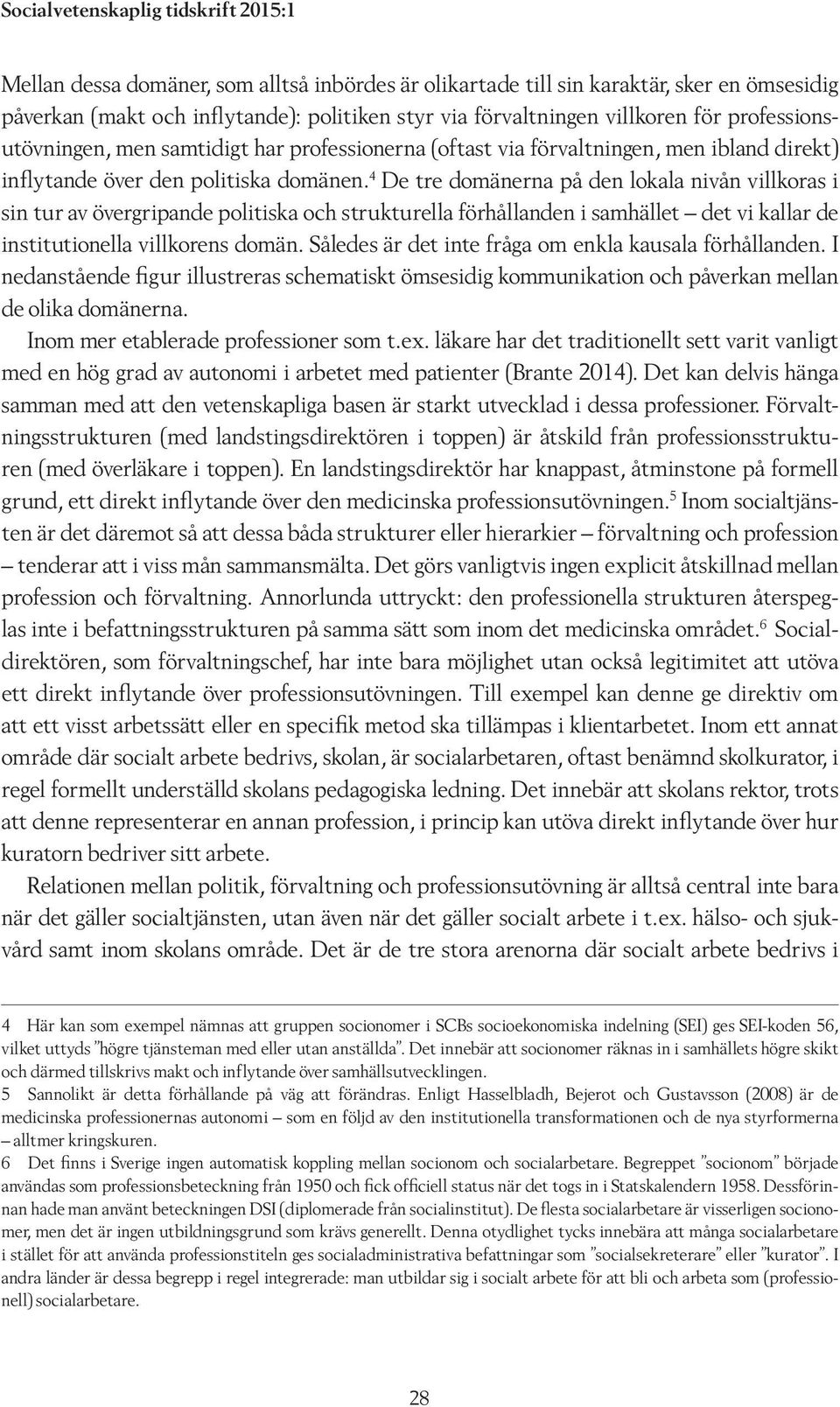 4 De tre domänerna på den lokala nivån villkoras i sin tur av övergripande politiska och strukturella förhållanden i samhället det vi kallar de institutionella villkorens domän.