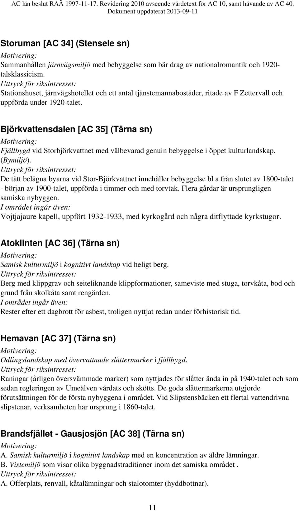 Björkvattensdalen [AC 35] (Tärna sn) Fjällbygd vid Storbjörkvattnet med välbevarad genuin bebyggelse i öppet kulturlandskap. (Bymiljö).