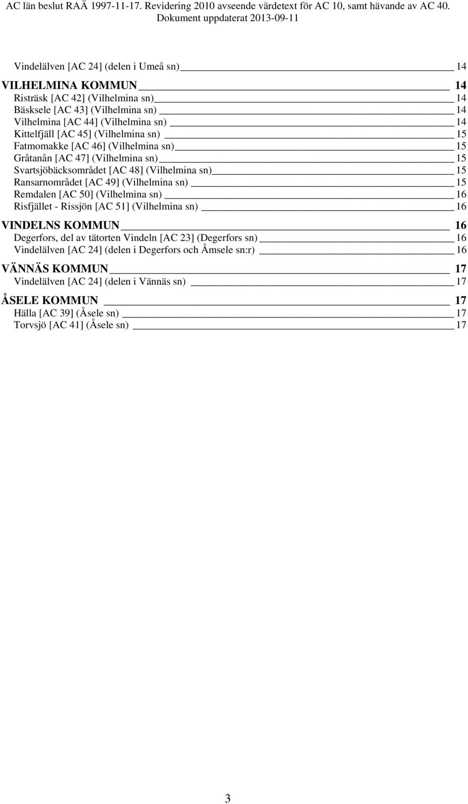 sn) 15 Remdalen [AC 50] (Vilhelmina sn) 16 Risfjället - Rissjön [AC 51] (Vilhelmina sn) 16 VINDELNS KOMMUN 16 Degerfors, del av tätorten Vindeln [AC 23] (Degerfors sn) 16 Vindelälven